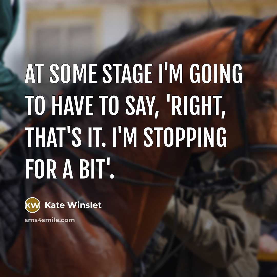“At some stage I'm going to have to say, 'Right,…” quote by Kate Winslet