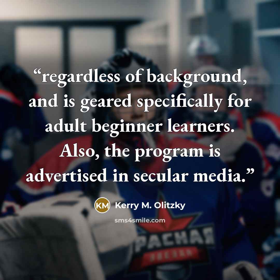 “regardless of background, and is geared specifically for adult beginner learners. Also, the program is advertised in secular media.” quote by Kerry M. Olitzky