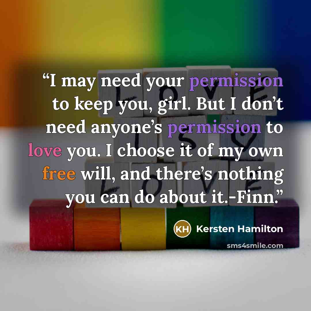 “I may need your permission to keep you, girl. But I don’t need anyone’s permission to love you. I choose it of my own free will, and there’s nothing you can do about it.-Finn.” quote by Kersten Hamilton