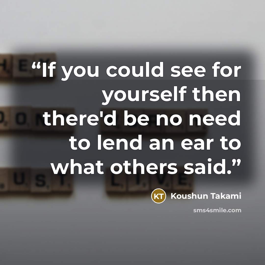 “If you could see for yourself then there'd be no need to lend an ear to what others said.” quote by Koushun Takami