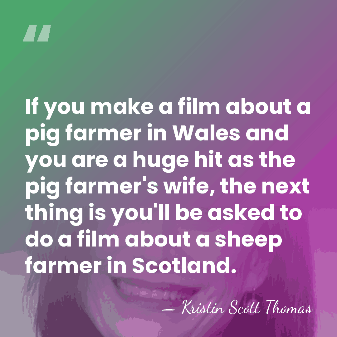If you make a film about a pig farmer in Wales and&hellip; - Kristin Scott Thomas