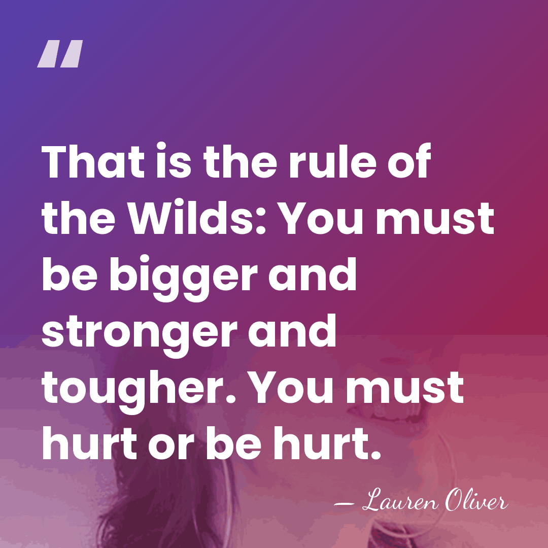 That is the rule of the Wilds: You must be bigger and&hellip; - Lauren Oliver