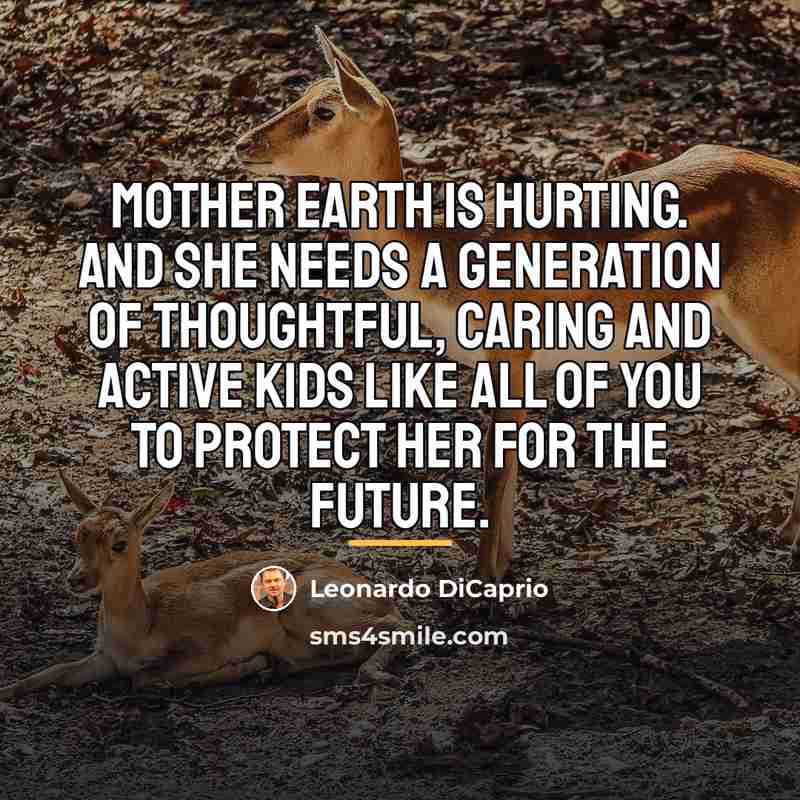 “Mother Earth is hurting. And she needs a generation of…” quote by Leonardo DiCaprio