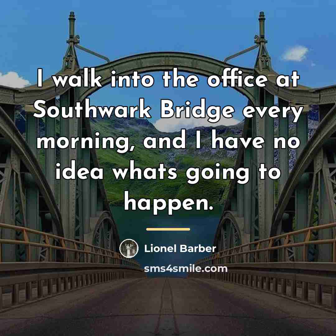 “I walk into the office at Southwark Bridge every morning,…” quote by Lionel Barber