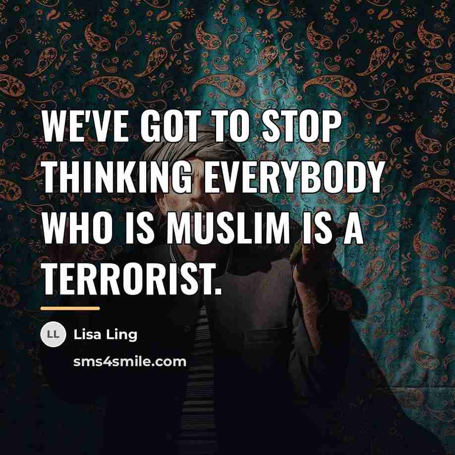 “We've got to stop thinking everybody who is Muslim is…” quote by Lisa Ling