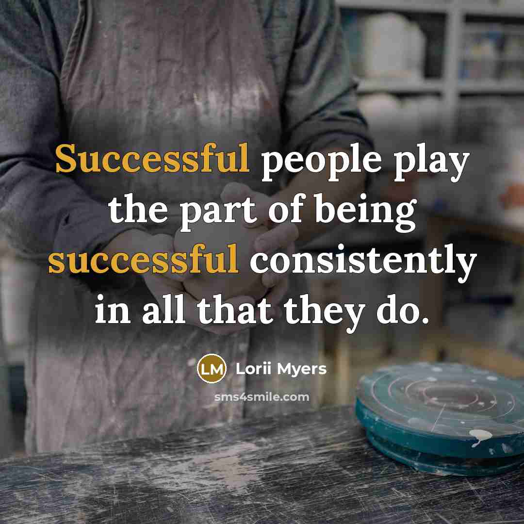 “Successful people play the part of being successful consistently in…” quote by Lorii Myers