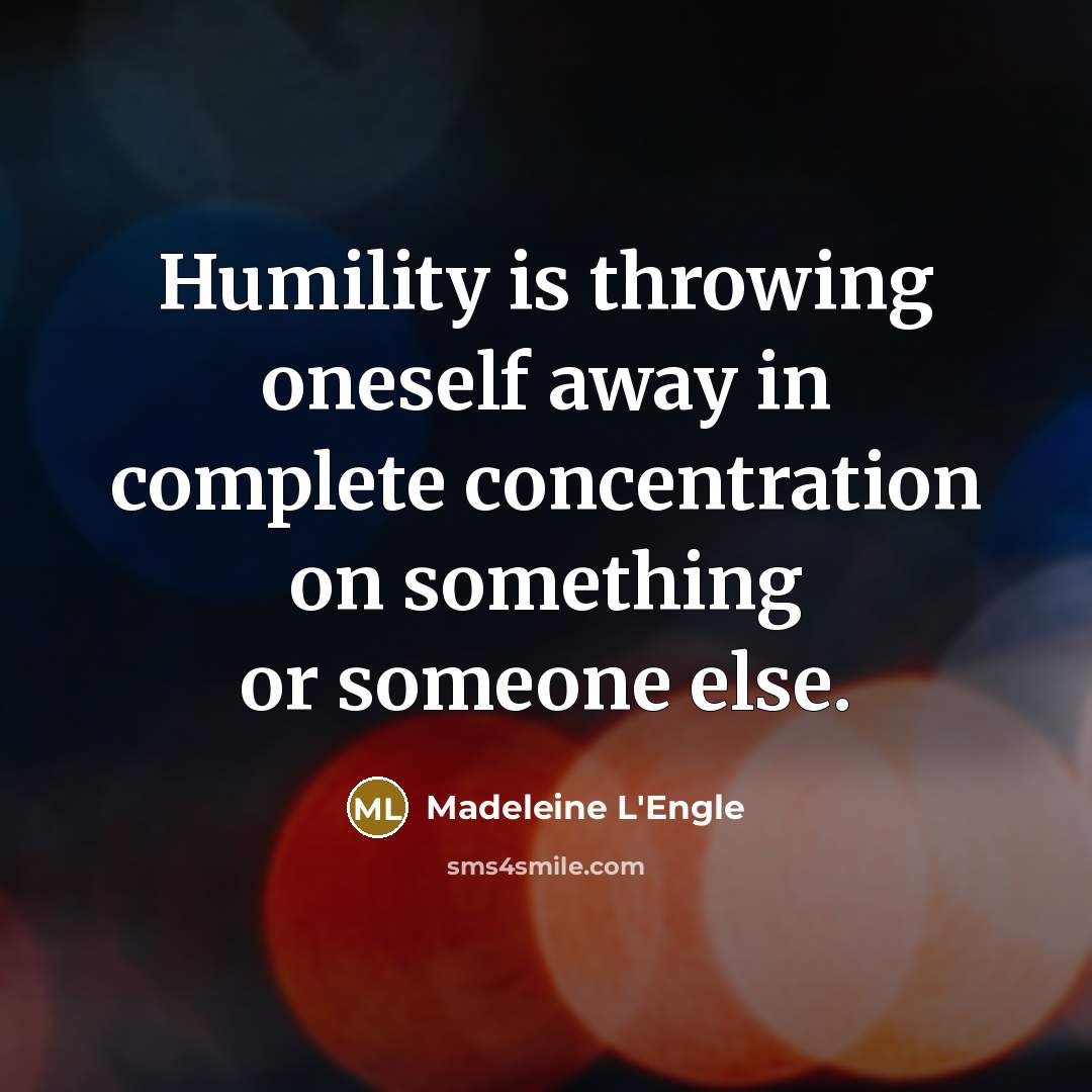 “Humility is throwing oneself away in complete concentration on something…” quote by Madeleine L'Engle