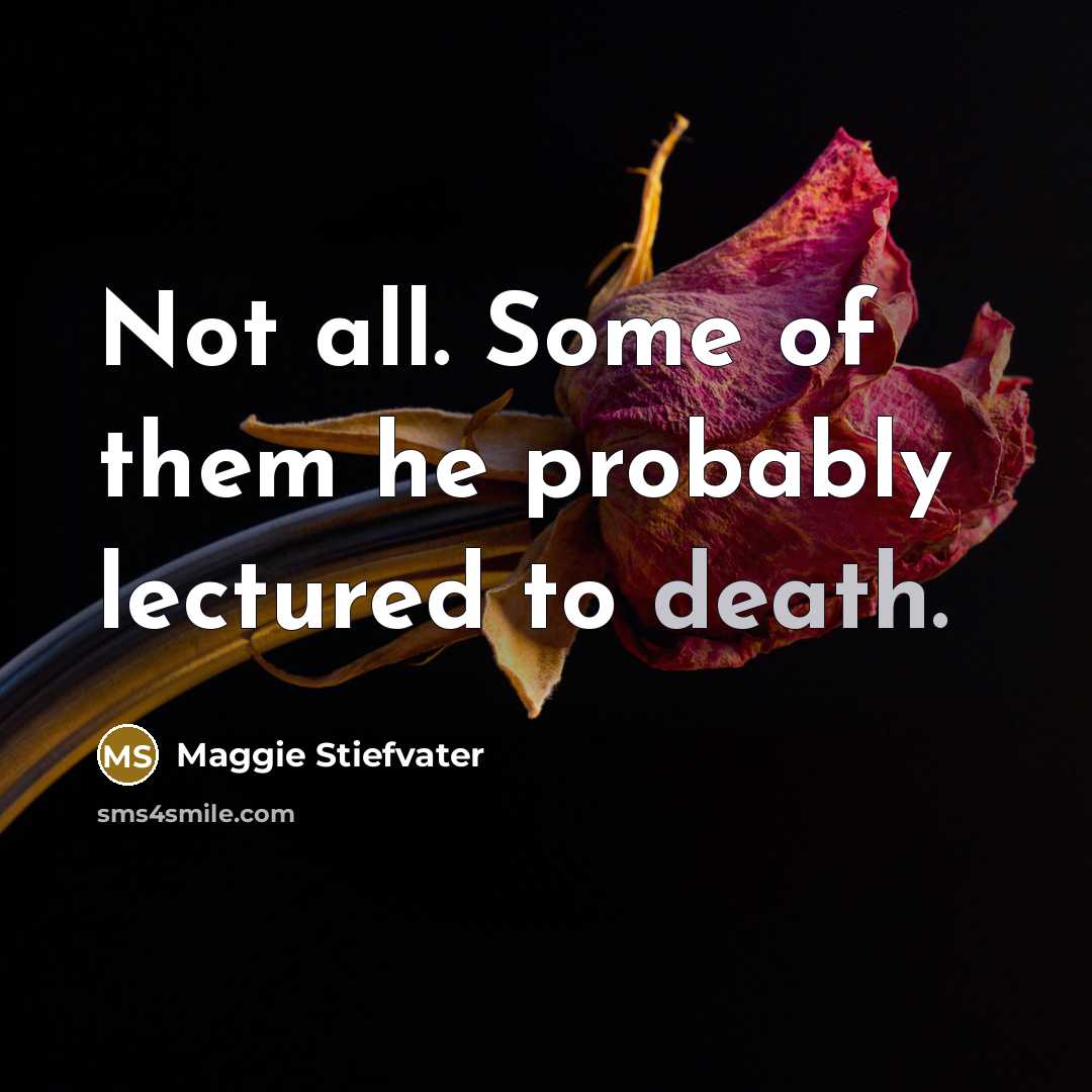 “Not all. Some of them he probably lectured to death.…” quote by Maggie Stiefvater