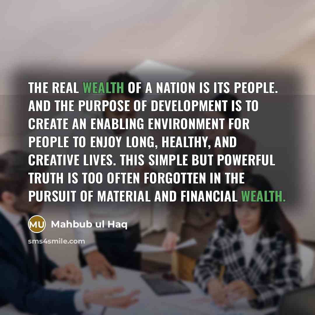 “The real wealth of a nation is its people. And…” quote by Mahbub ul Haq