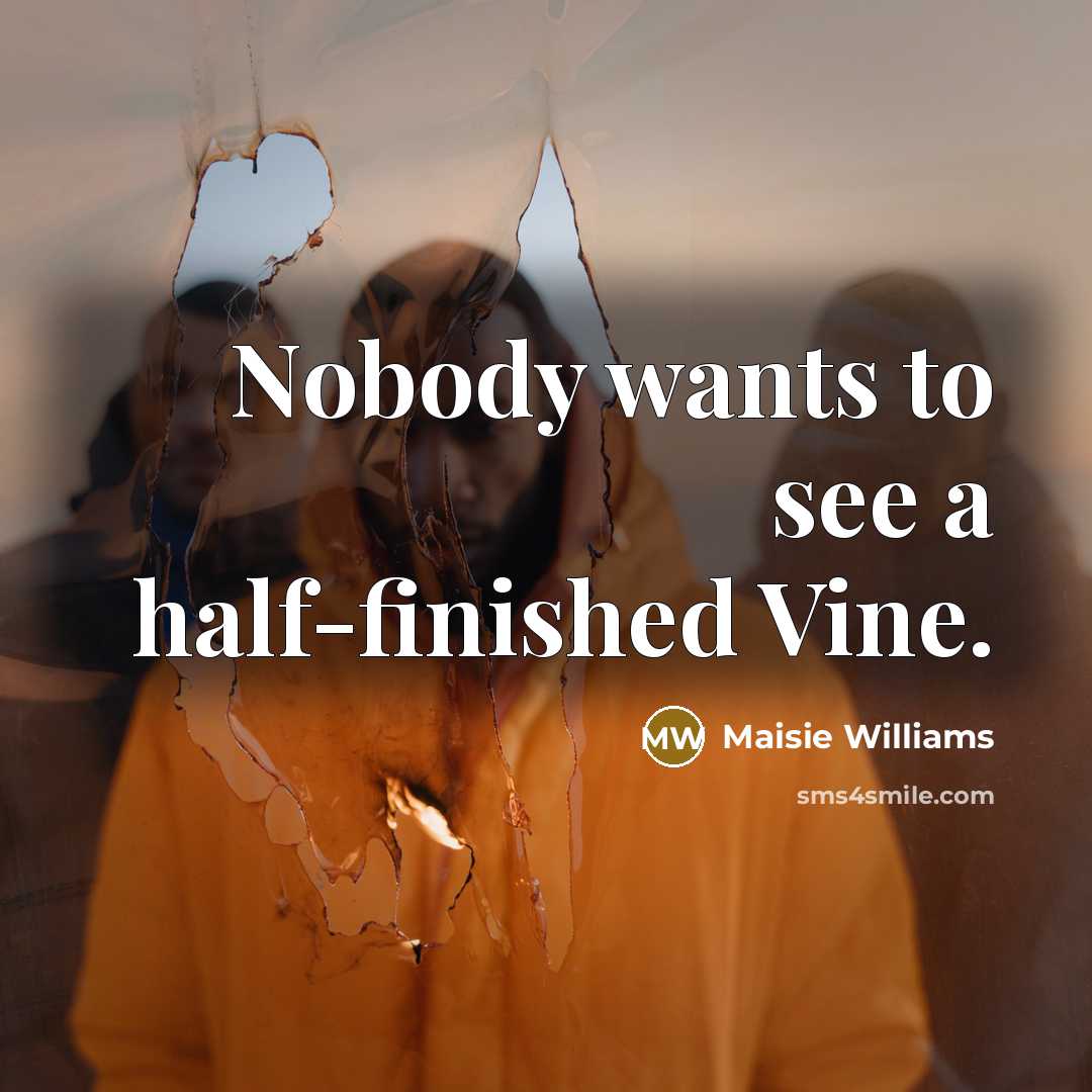 “Nobody wants to see a half-finished Vine.” quote by Maisie Williams