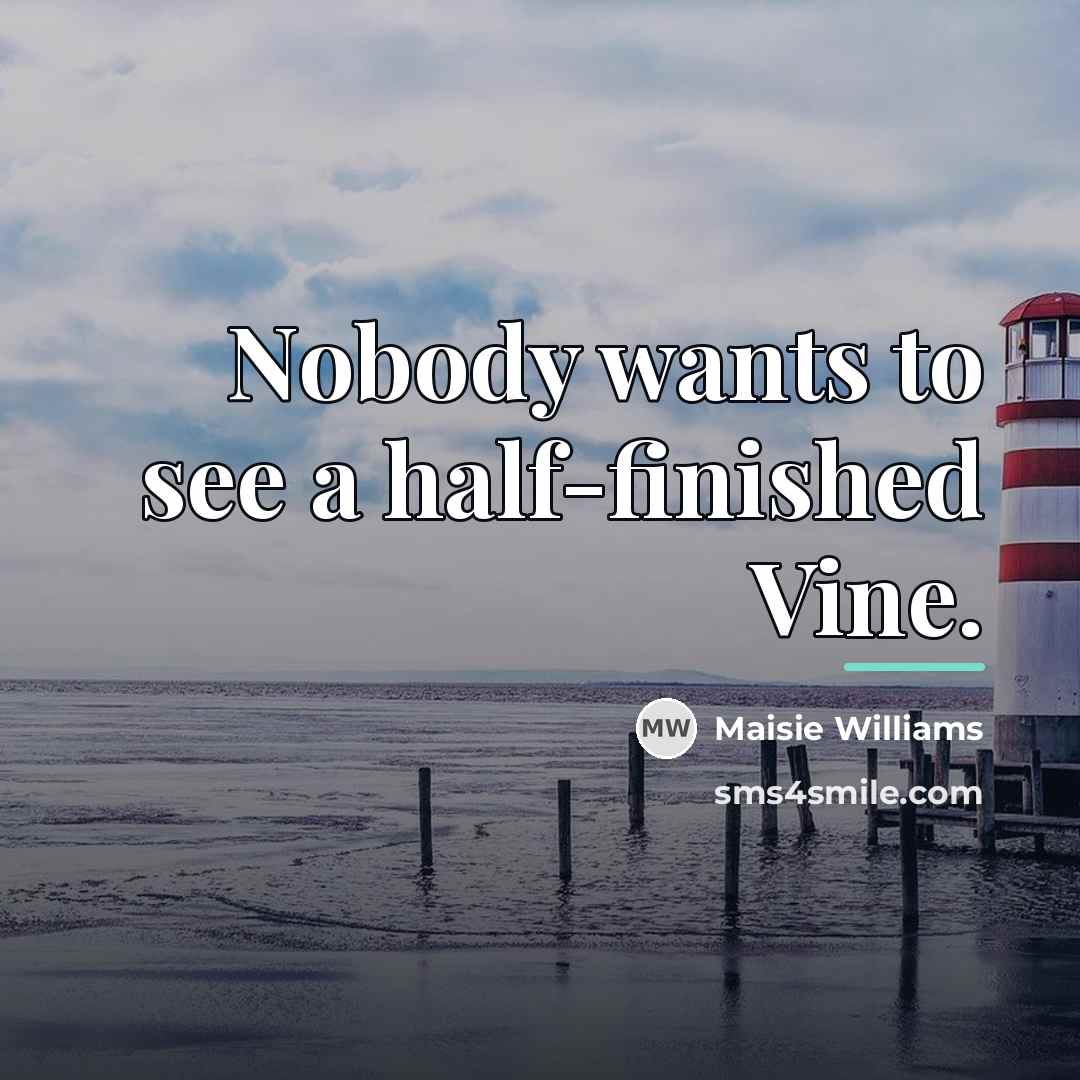 “Nobody wants to see a half-finished Vine.…” quote by Maisie Williams