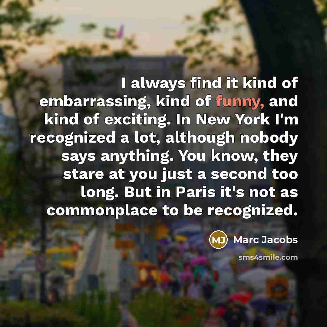 “I always find it kind of embarrassing, kind of funny,…” quote by Marc Jacobs