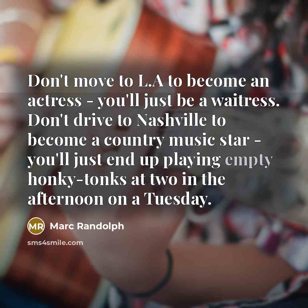 “Don't move to L.A to become an actress - you'll…” quote by Marc Randolph