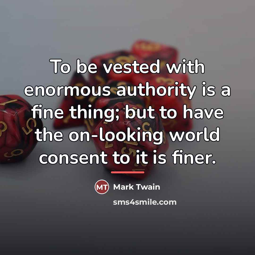 “To be vested with enormous authority is a fine thing;…” quote by Mark Twain