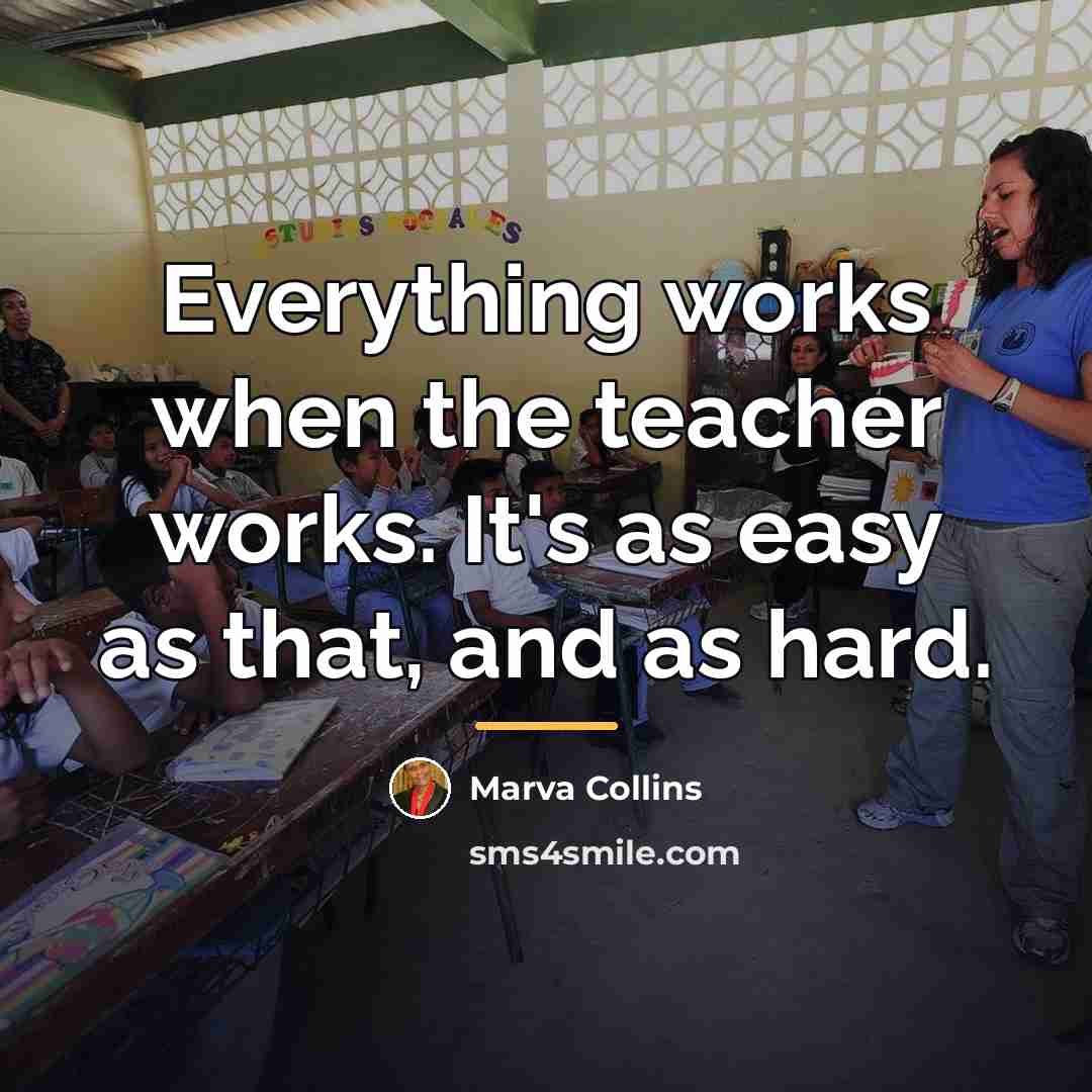 “Everything works when the teacher works. It's as easy as…” quote by Marva Collins