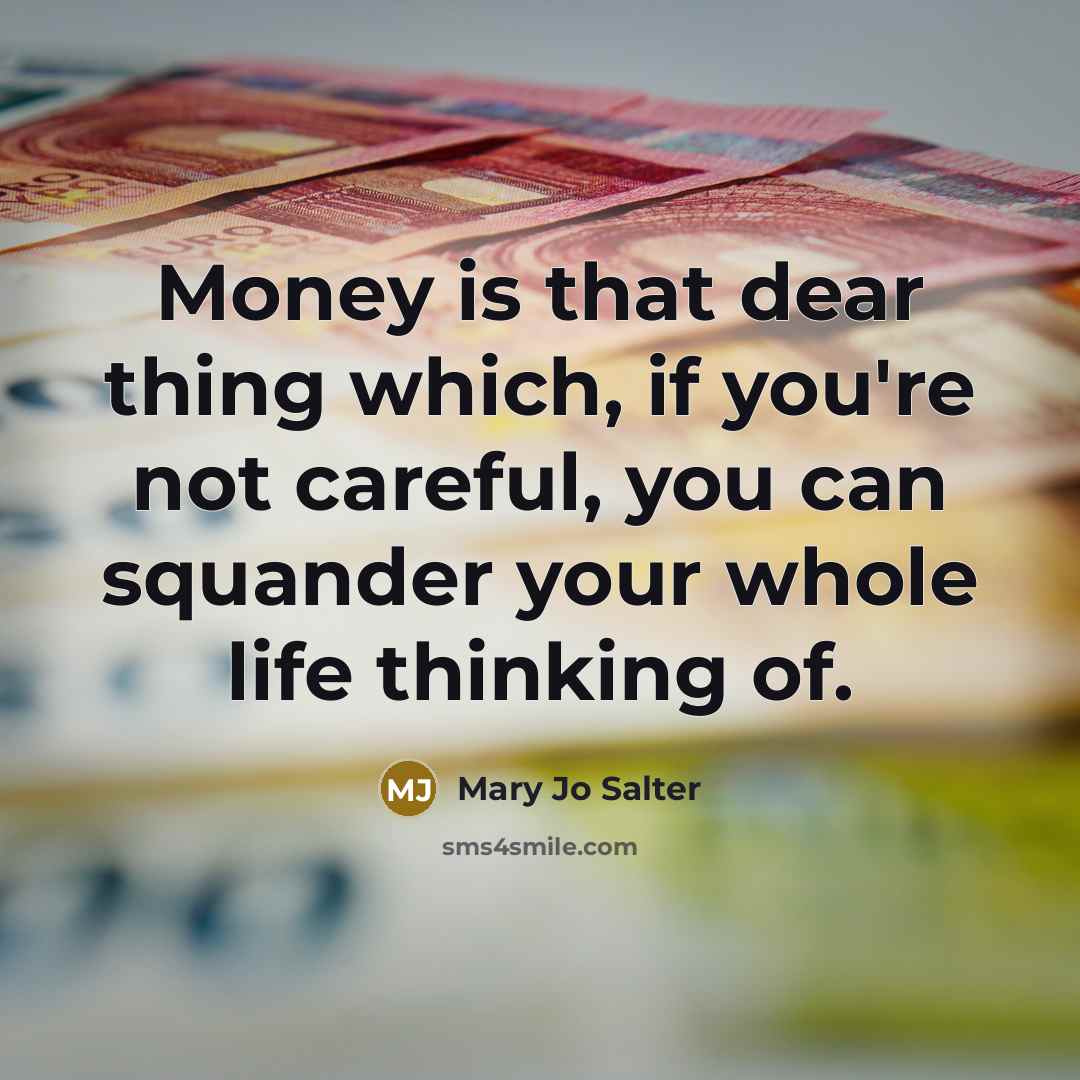 “Money is that dear thing which, if you're not careful,…” quote by Mary Jo Salter