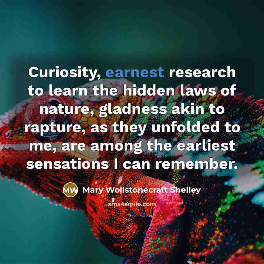 “Curiosity, earnest research to learn the hidden laws of nature,…” quote by Mary Wollstonecraft Shelley
