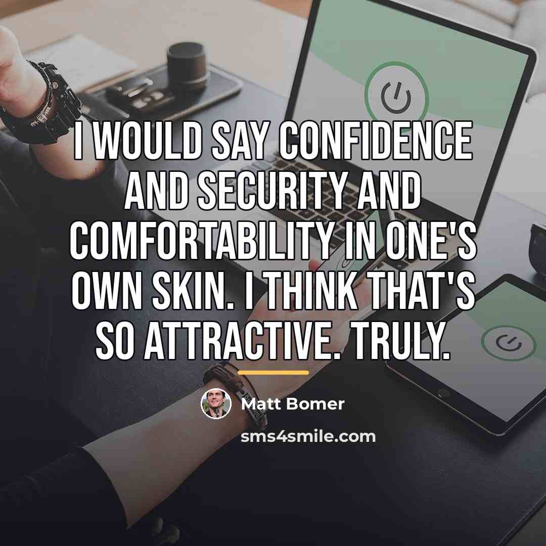 “I would say confidence and security and comfortability in one's…” quote by Matt Bomer