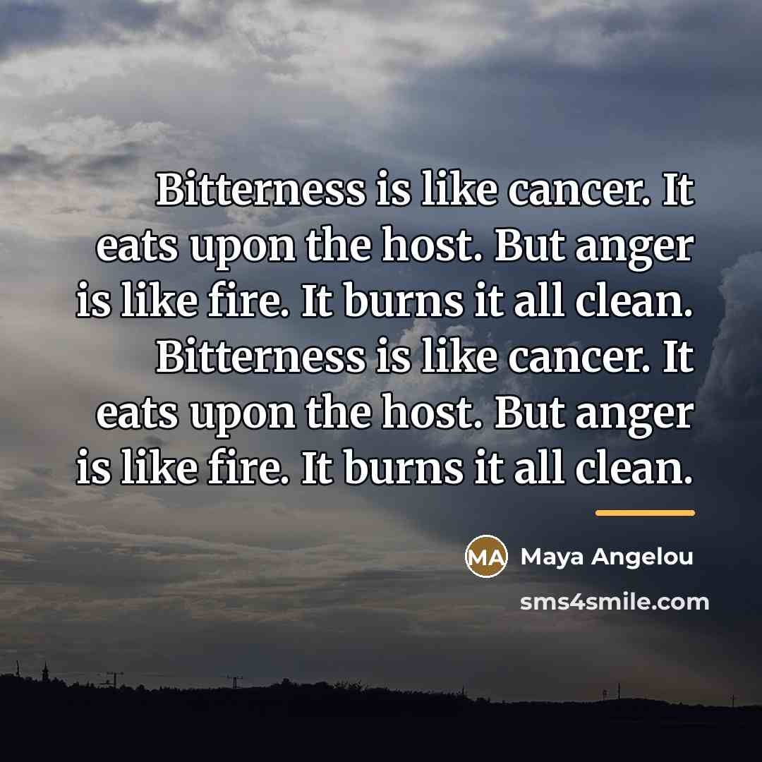 “Bitterness is like cancer. It eats upon the host. But…” quote by Maya Angelou