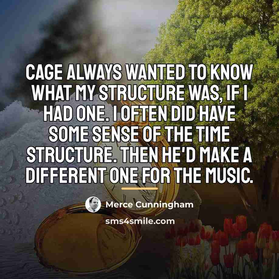 “Cage always wanted to know what my structure was, if…” quote by Merce Cunningham