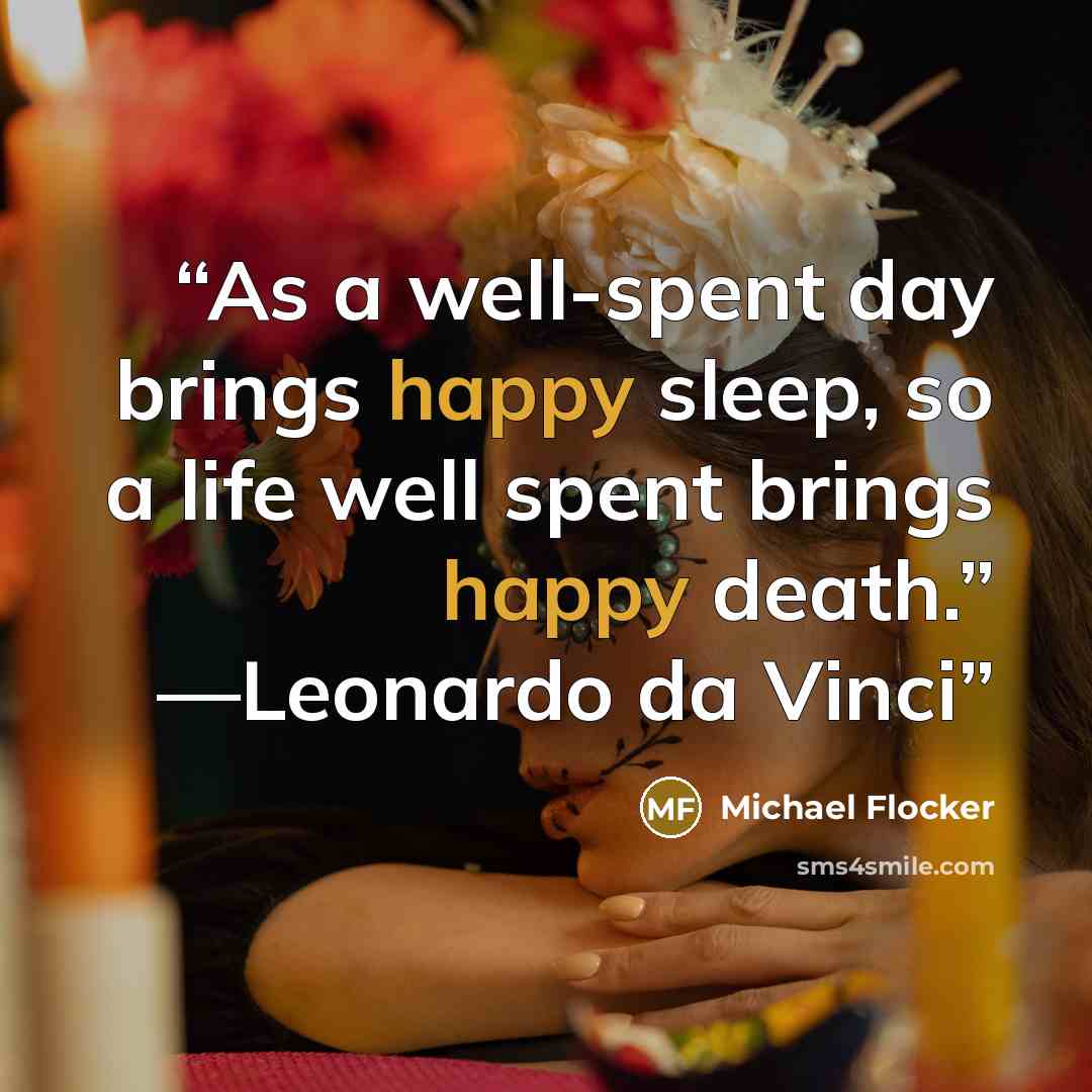 “As a well-spent day brings happy sleep, so a life well spent brings happy death.” —Leonardo da Vinci” quote by Michael Flocker