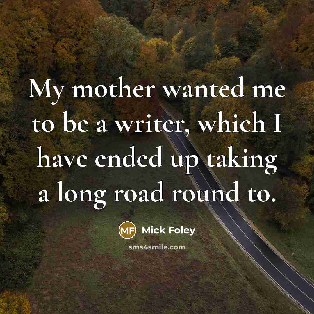 “My mother wanted me to be a writer, which I…” quote by Mick Foley