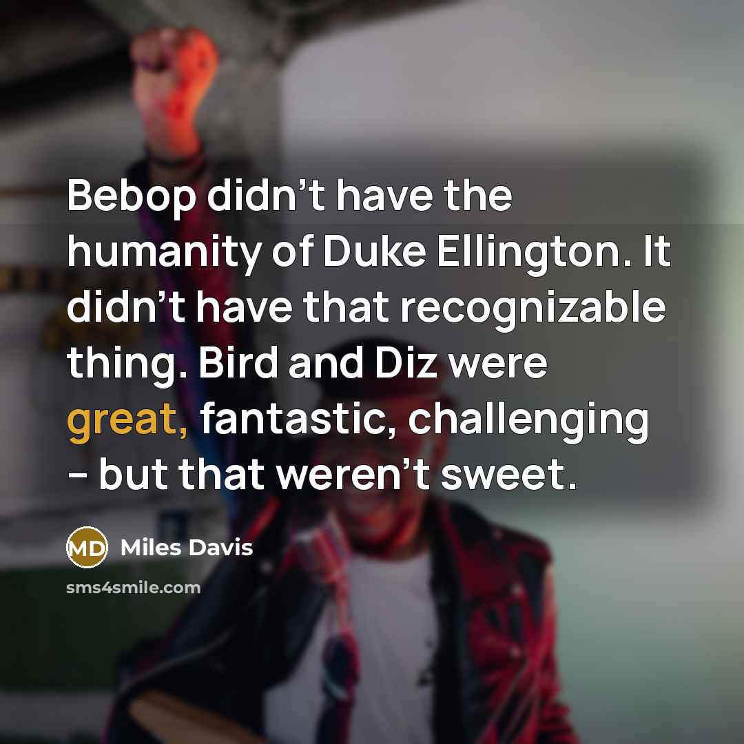 “Bebop didn't have the humanity of Duke Ellington. It didn't…” quote by Miles Davis