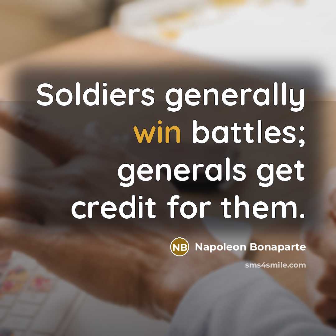 “Soldiers generally win battles; generals get credit for them.…” quote by Napoleon Bonaparte