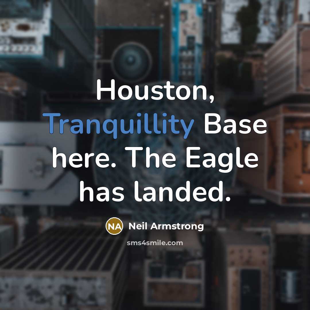 “Houston, Tranquillity Base here. The Eagle has landed.” quote by Neil Armstrong