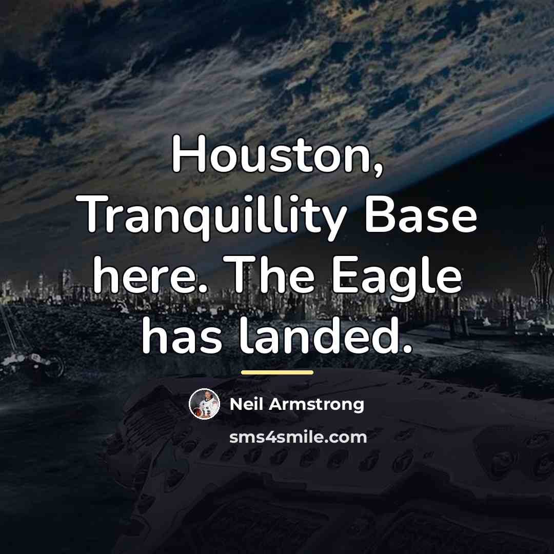 “Houston, Tranquillity Base here. The Eagle has landed.…” quote by Neil Armstrong