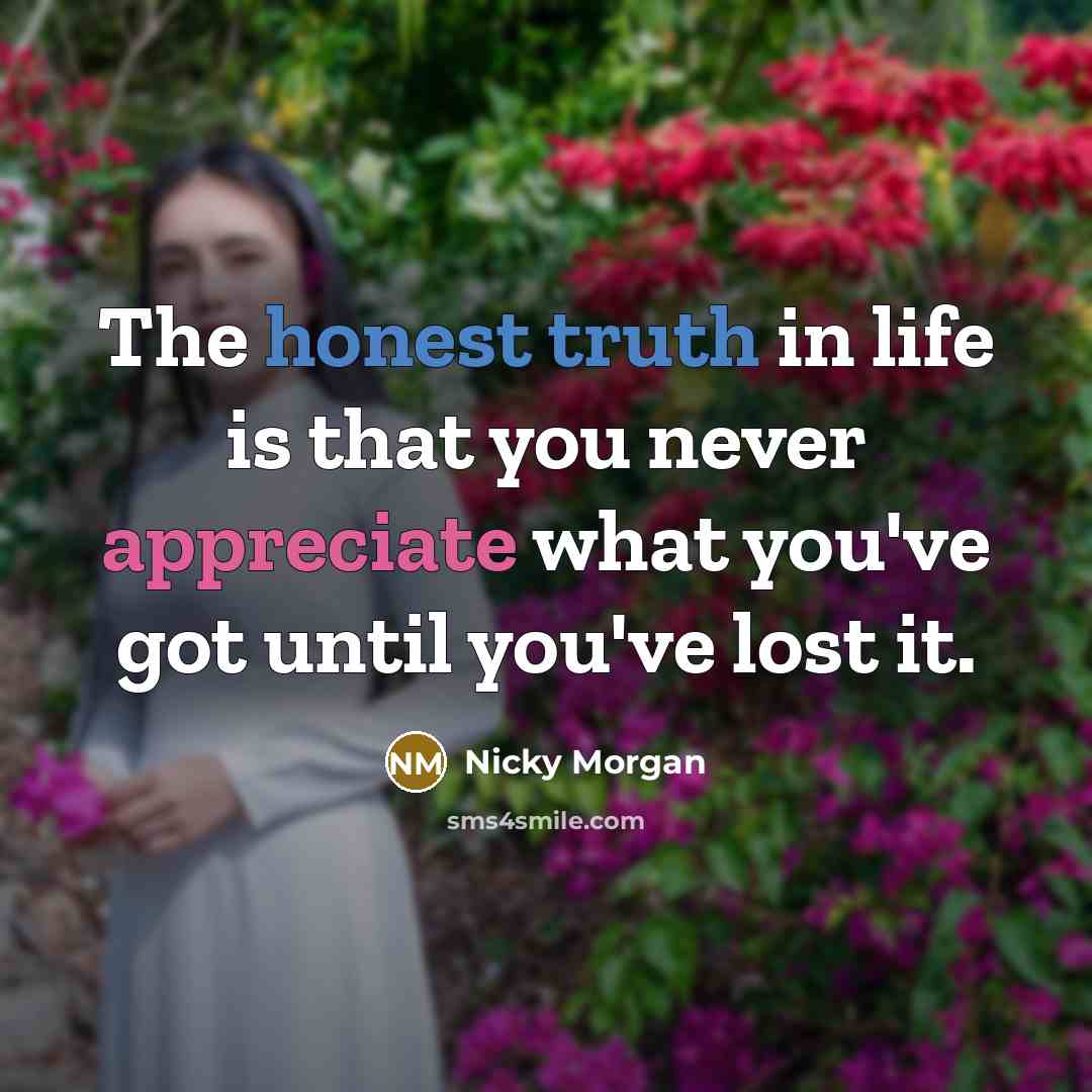 “The honest truth in life is that you never appreciate…” quote by Nicky Morgan