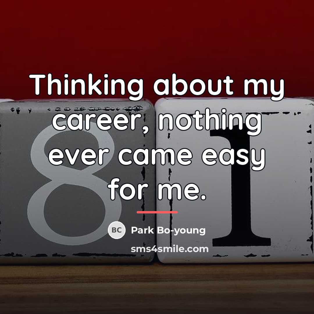 “Thinking about my career, nothing ever came easy for me.…” quote by Park Bo-young