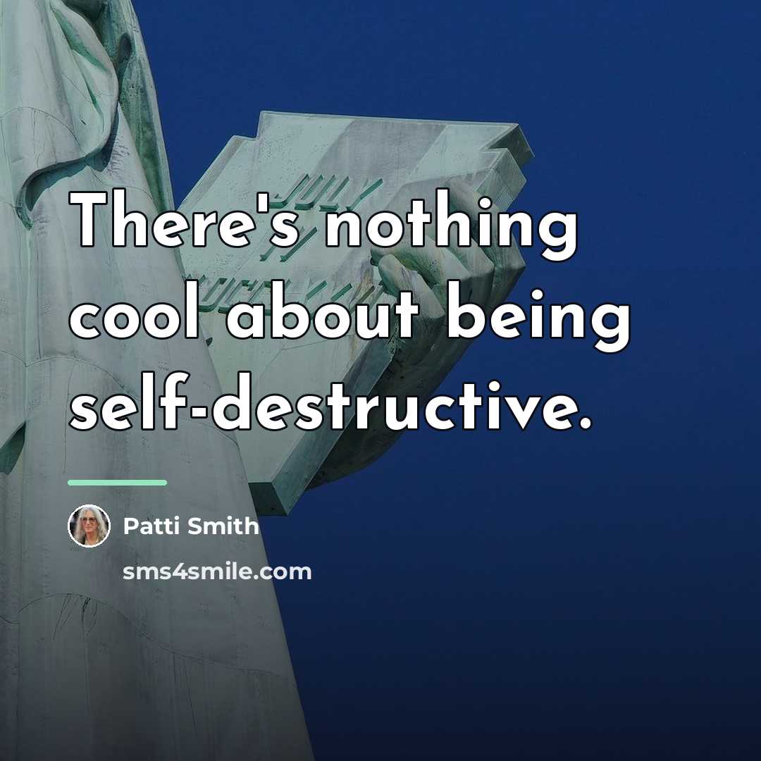“There's nothing cool about being self-destructive.…” quote by Patti Smith