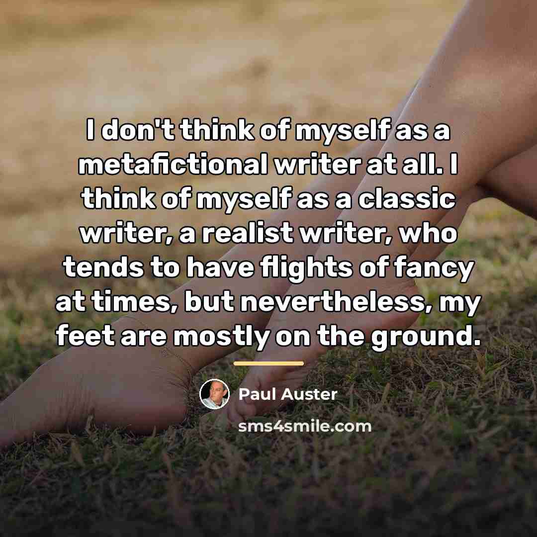 “I don't think of myself as a metafictional writer at…” quote by Paul Auster