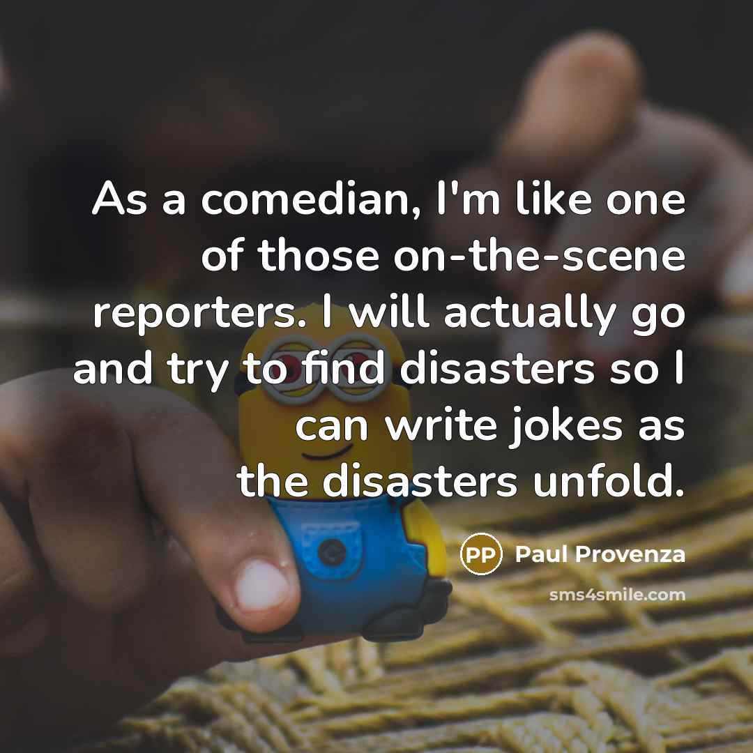 “As a comedian, I'm like one of those on-the-scene reporters.…” quote by Paul Provenza