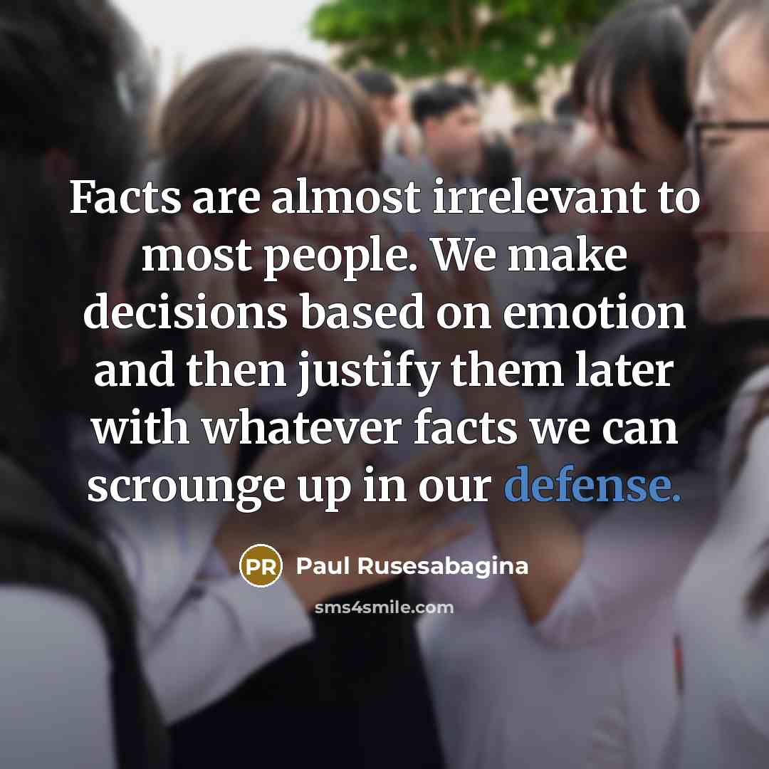 “Facts are almost irrelevant to most people. We make decisions…” quote by Paul Rusesabagina
