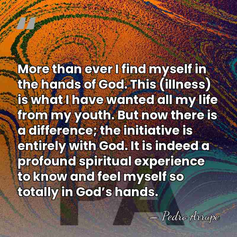 More than ever I find myself in the hands of God. This&hellip; - Pedro Arrupe