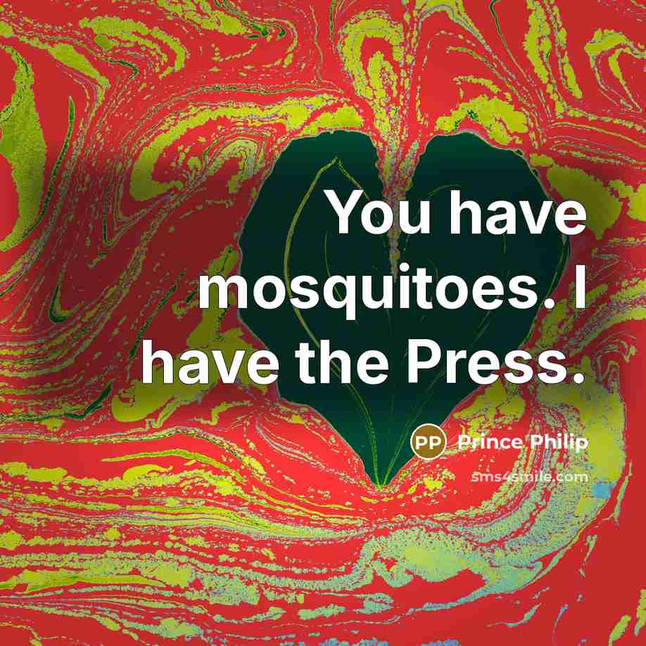 “You have mosquitoes. I have the Press.…” quote by Prince Philip