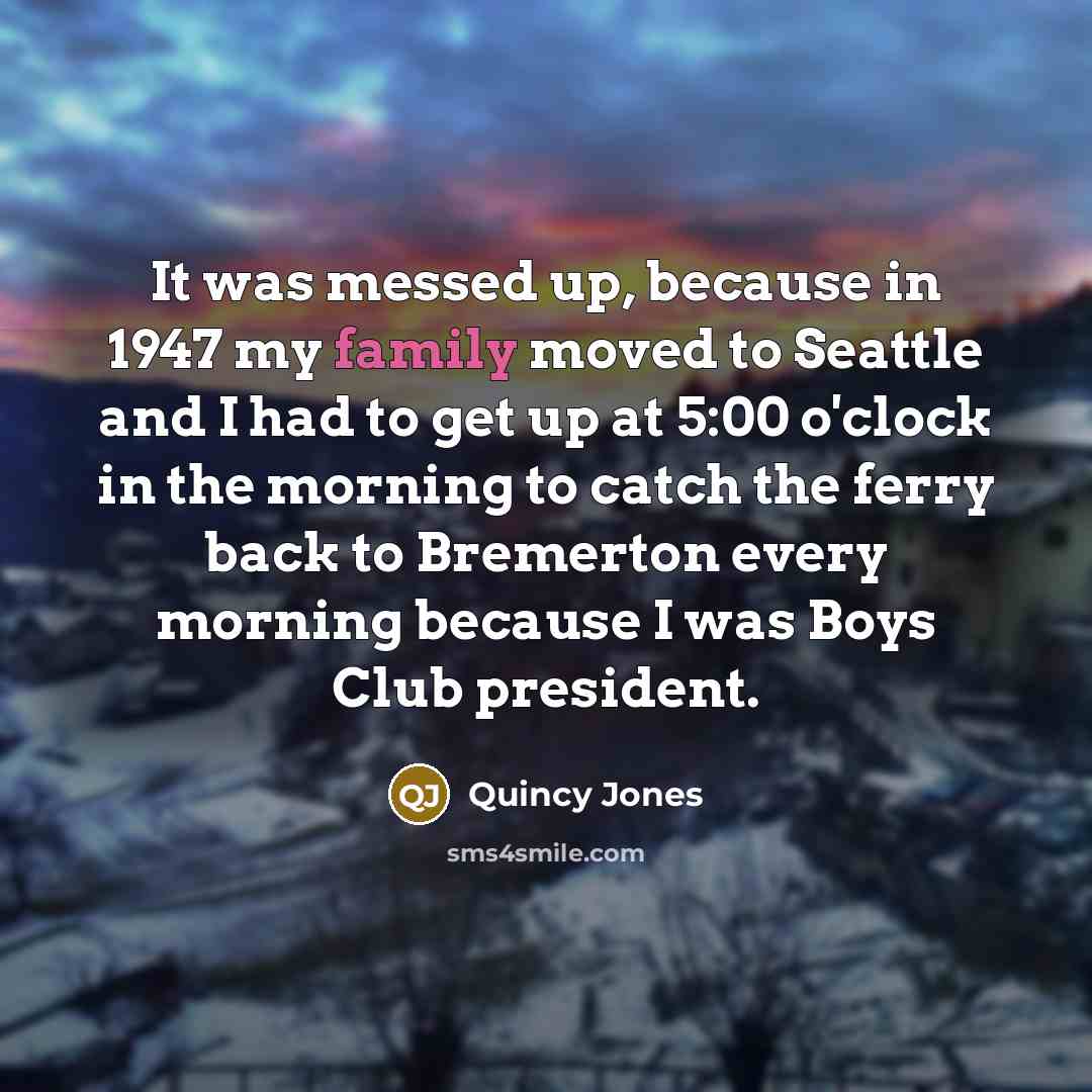 “It was messed up, because in 1947 my family moved…” quote by Quincy Jones