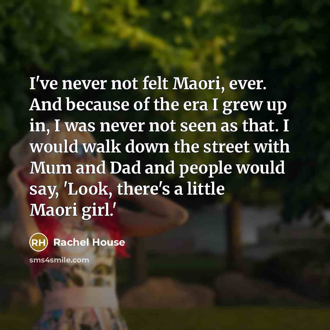 “I've never not felt Maori, ever. And because of the…” quote by Rachel House