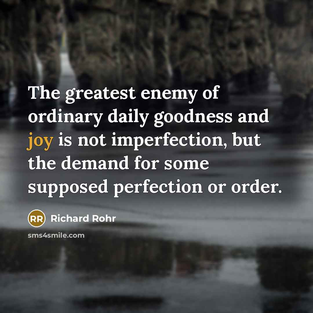 “The greatest enemy of ordinary daily goodness and joy is…” quote by Richard Rohr