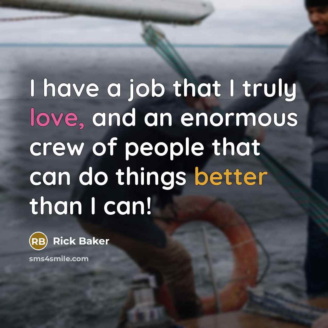 “I have a job that I truly love, and an…” quote by Rick Baker