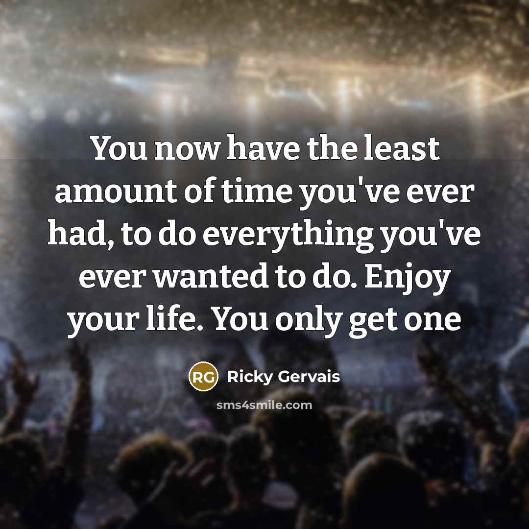 “You now have the least amount of time you've ever…” quote by Ricky Gervais
