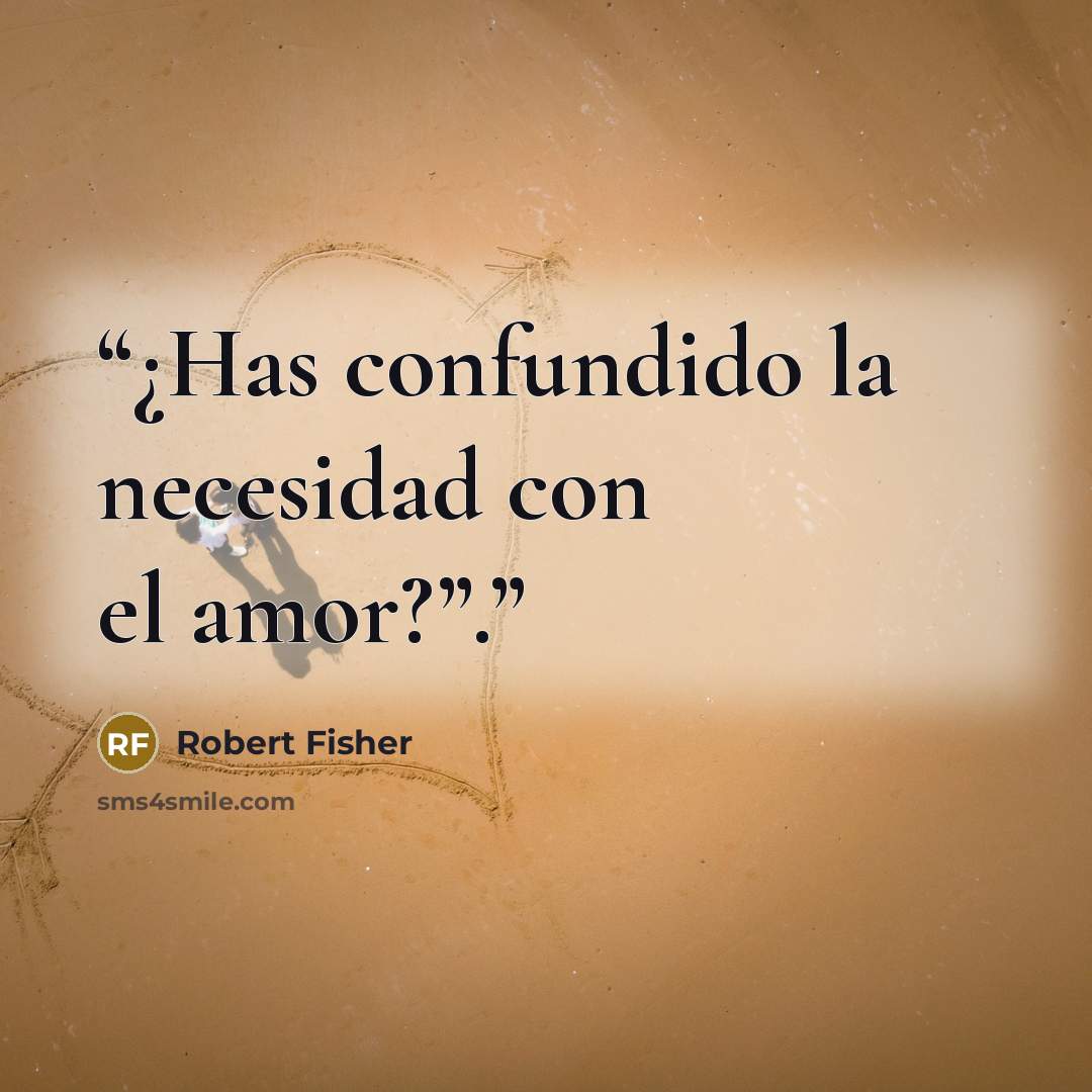 “¿Has confundido la necesidad con el amor?”.” quote by Robert Fisher