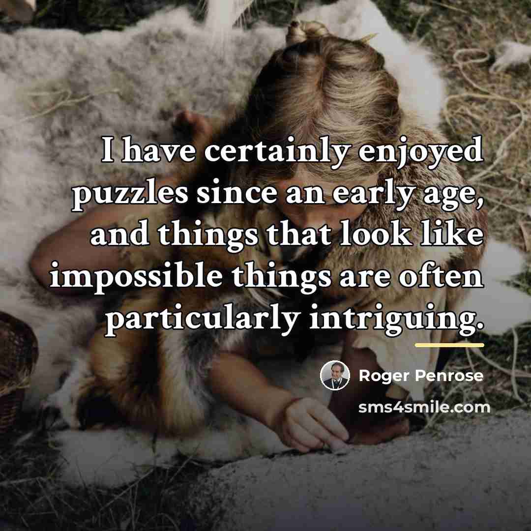 “I have certainly enjoyed puzzles since an early age, and…” quote by Roger Penrose