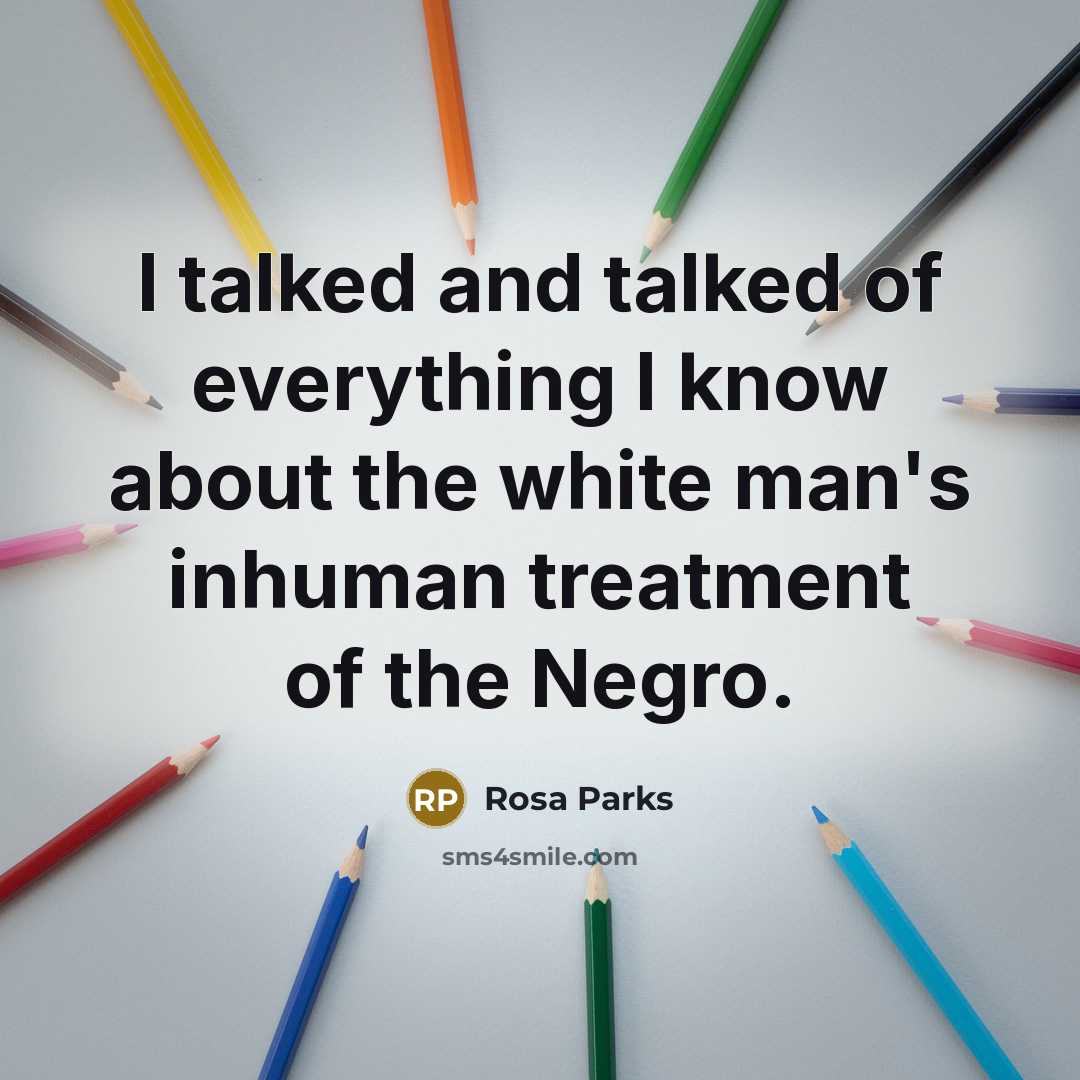 “I talked and talked of everything I know about the…” quote by Rosa Parks