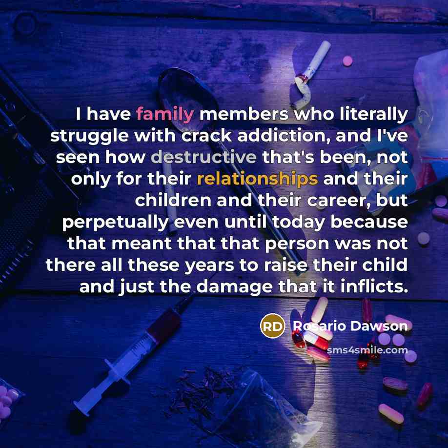 “I have family members who literally struggle with crack addiction,…” quote by Rosario Dawson