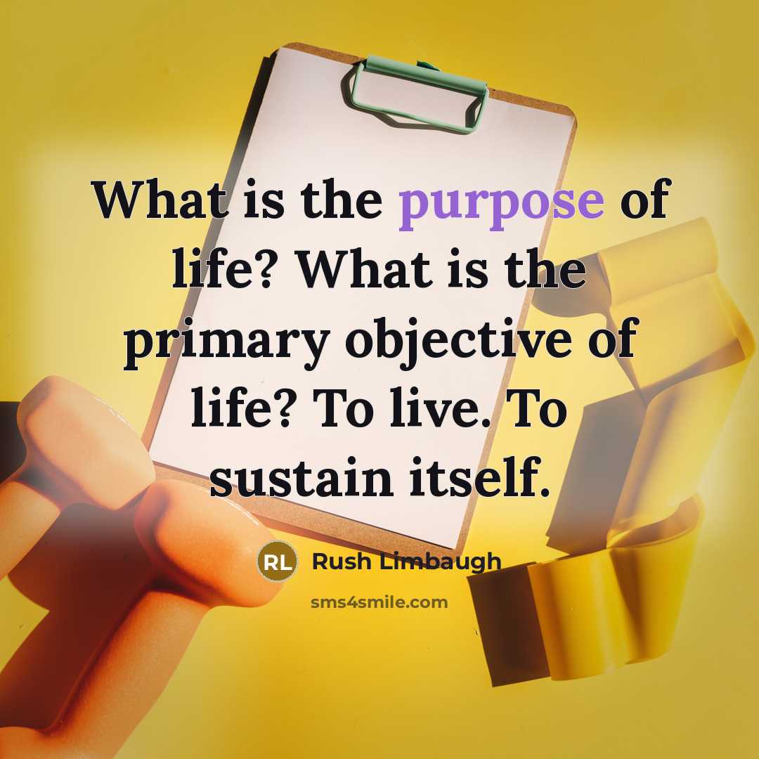 “What is the purpose of life? What is the primary…” quote by Rush Limbaugh