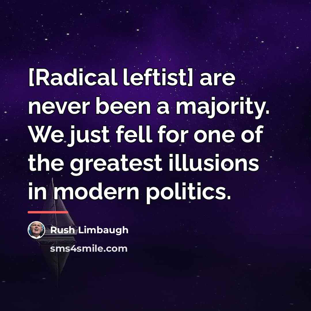 “[Radical leftist] are never been a majority. We just fell…” quote by Rush Limbaugh