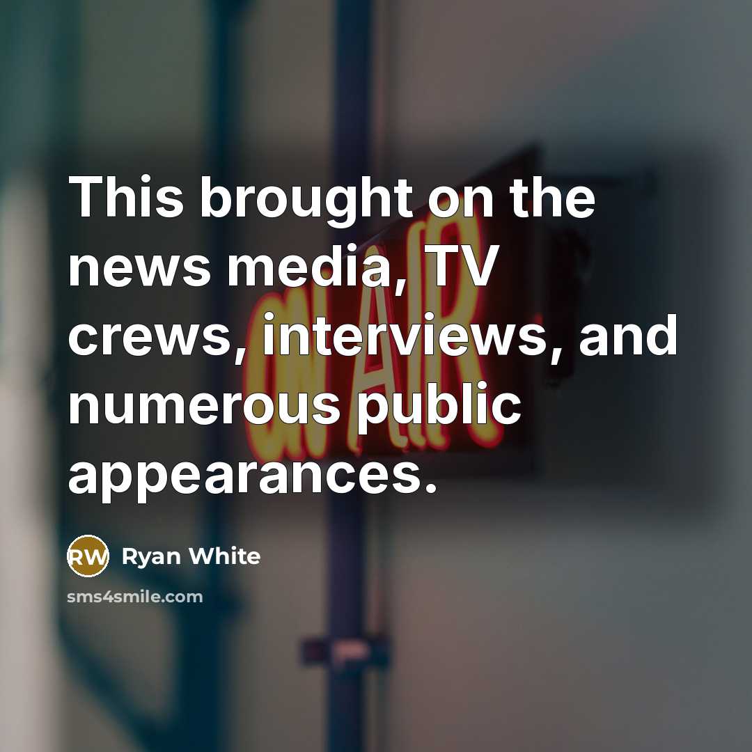 “This brought on the news media, TV crews, interviews, and…” quote by Ryan White